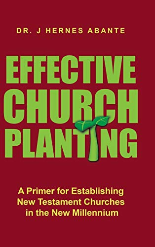 Effective Church Planting: A Primer for Establishing New Testament Churches in the New Millennium