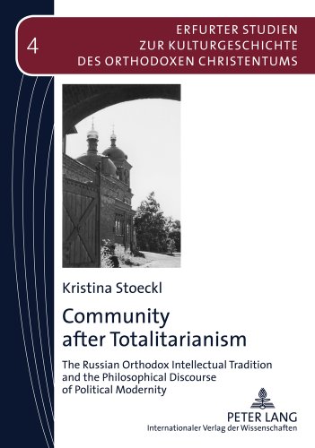 Community after Totalitarianism: The Russian Orthodox Intellectual Tradition and the Philosophical Discourse of Political Modernity (Erfurter Studien zur Kulturgeschichte des Orthodoxen Christentums)