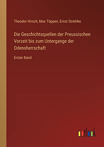 Die Geschichtsquellen der Preussischen Vorzeit bis zum Untergange der Odensherrschaft: Erster Band