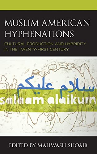 Muslim American Hyphenations: Cultural Production and Hybridity in the Twenty-first Century