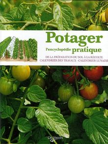 Potager : l'encyclopédie pratique : de la préparation du sol à la récolte, calendrier des travaux, calendrier lunaire