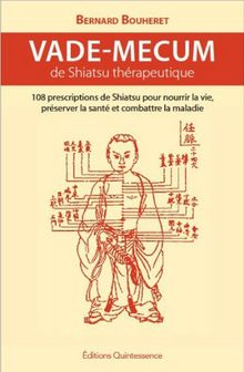 Vade-mecum de shiatsu thérapeutique : 108 prescriptions de shiatsu pour nourrir la vie, préserver la santé et combattre la maladie