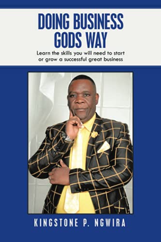 DOING BUSINESS GODS WAY: Learn the skills you will need to start or grow a successful great business