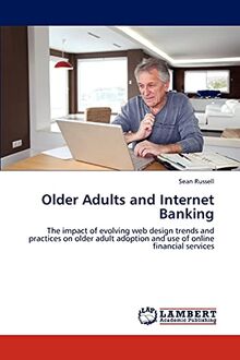 Older Adults and Internet Banking: The impact of evolving web design trends and practices on older adult adoption and use of online financial services