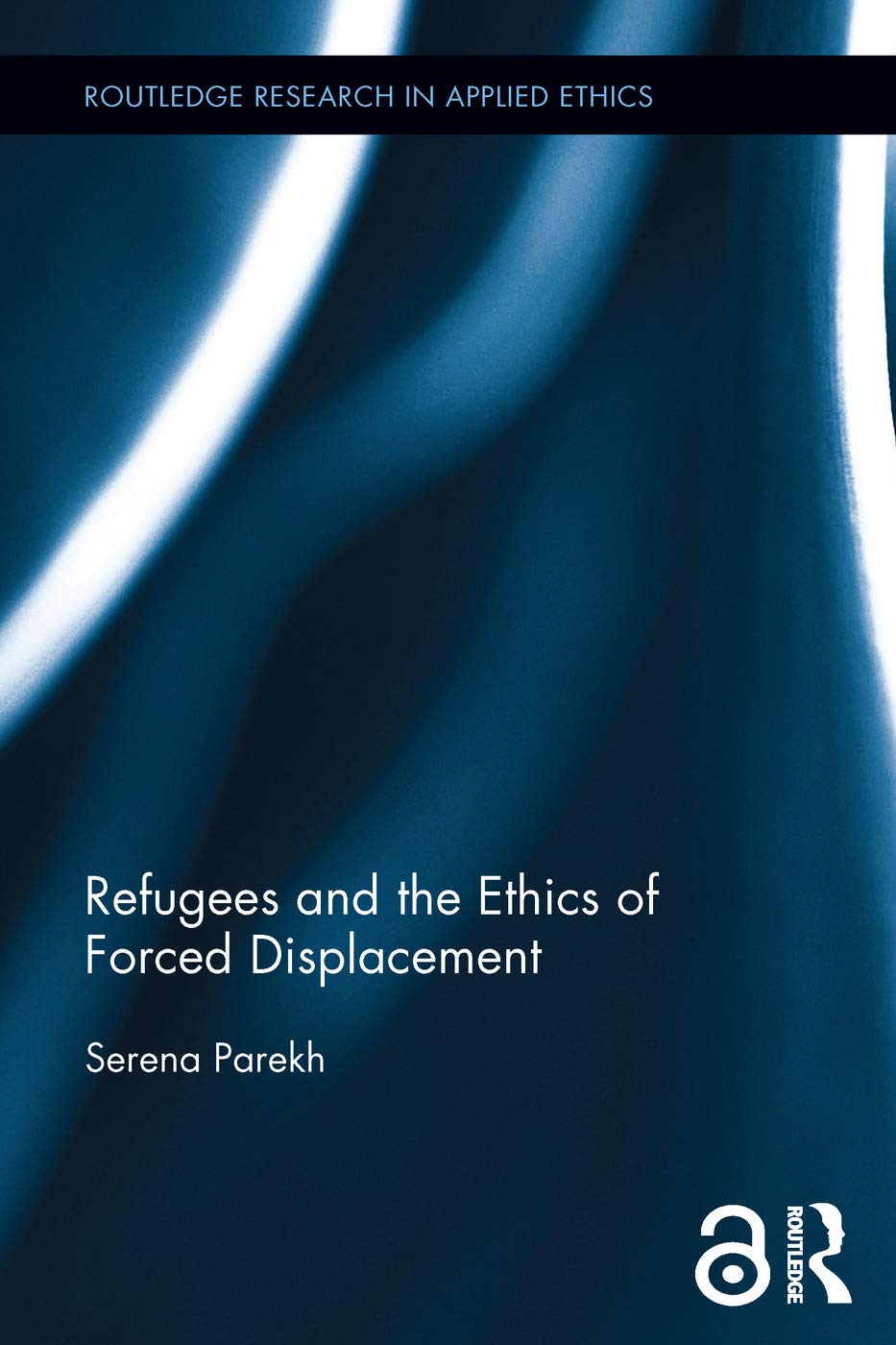 Refugees and the Ethics of Forced Displacement (Routledge Research in Applied Ethics, 2, Band 2)