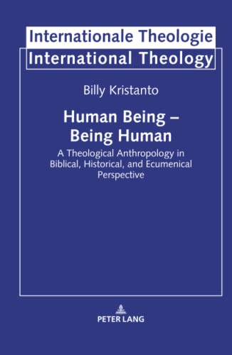 Human Being – Being Human: A Theological Anthropology in Biblical, Historical, and Ecumenical Perspective (Internationale Theologie / International Theology, Band 20)