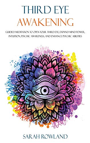 Third Eye Awakening: Guided Meditation to Open Your Third Eye, Expand Mind Power, Intuition, Psychic Awareness, and Enhance Psychic Abilities