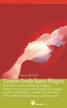 Unsere Seele kann fliegen: Über Nicola Tesla, Außerkörperlichkeit, heilige Orte im magischen Klangfeld, biologische und kosmische Zyklen, Gesichter ... UFOs, keltisches Christentum und Geomantie