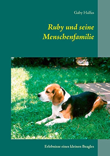 Ruby und seine Menschenfamilie: Erlebnisse eines kleinen Beagles
