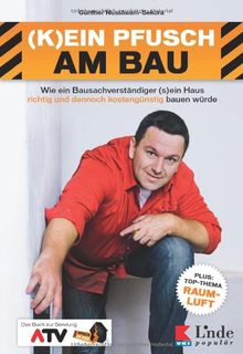 (K)ein Pfusch am Bau: Wie ein Bausachverständiger (s)ein Haus richtig und dennoch kostengünstig bauen würde. Das Buch zur Sendung (Ausgabe Österreich)