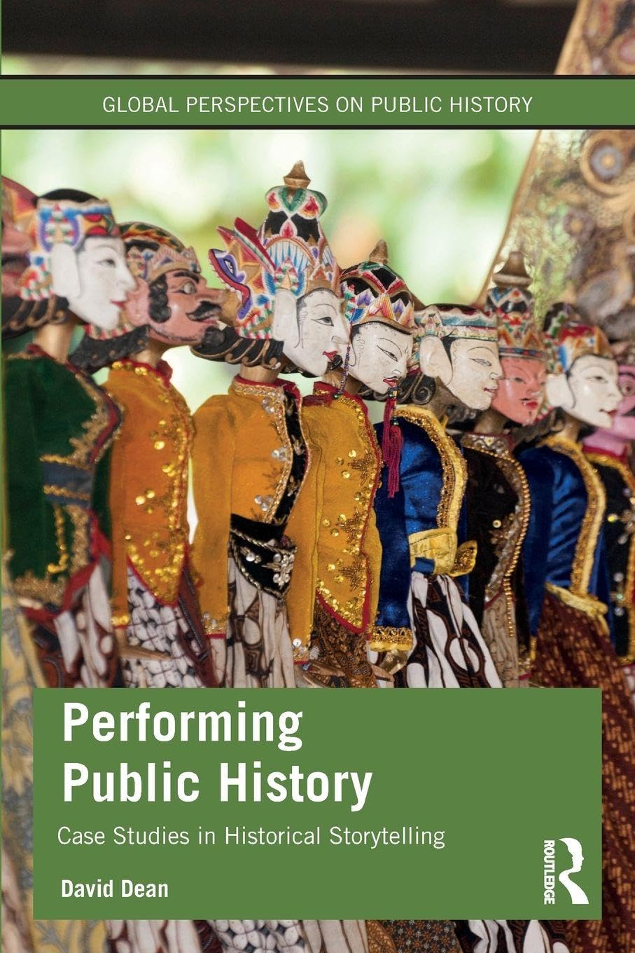 Performing Public History: Case Studies in Historical Storytelling (Global Perspectives on Public History)