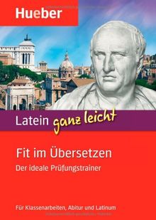 Latein ganz leicht - Fit im Übersetzen: Der ideale Prüfungstrainer.Für Klassenarbeiten, Abitur und Latinum