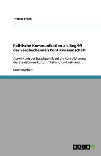 Politische Kommunikation als Begriff der vergleichenden Politikwissenschaft: Auswirkung der Sprachpolitik auf die Konsolidierung der Staatsbürgerkultur in Estland und Lettland
