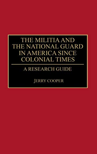 The Militia and the National Guard in America Since Colonial Times: A Research Guide (Research Guides in Military Studies, Band 7)