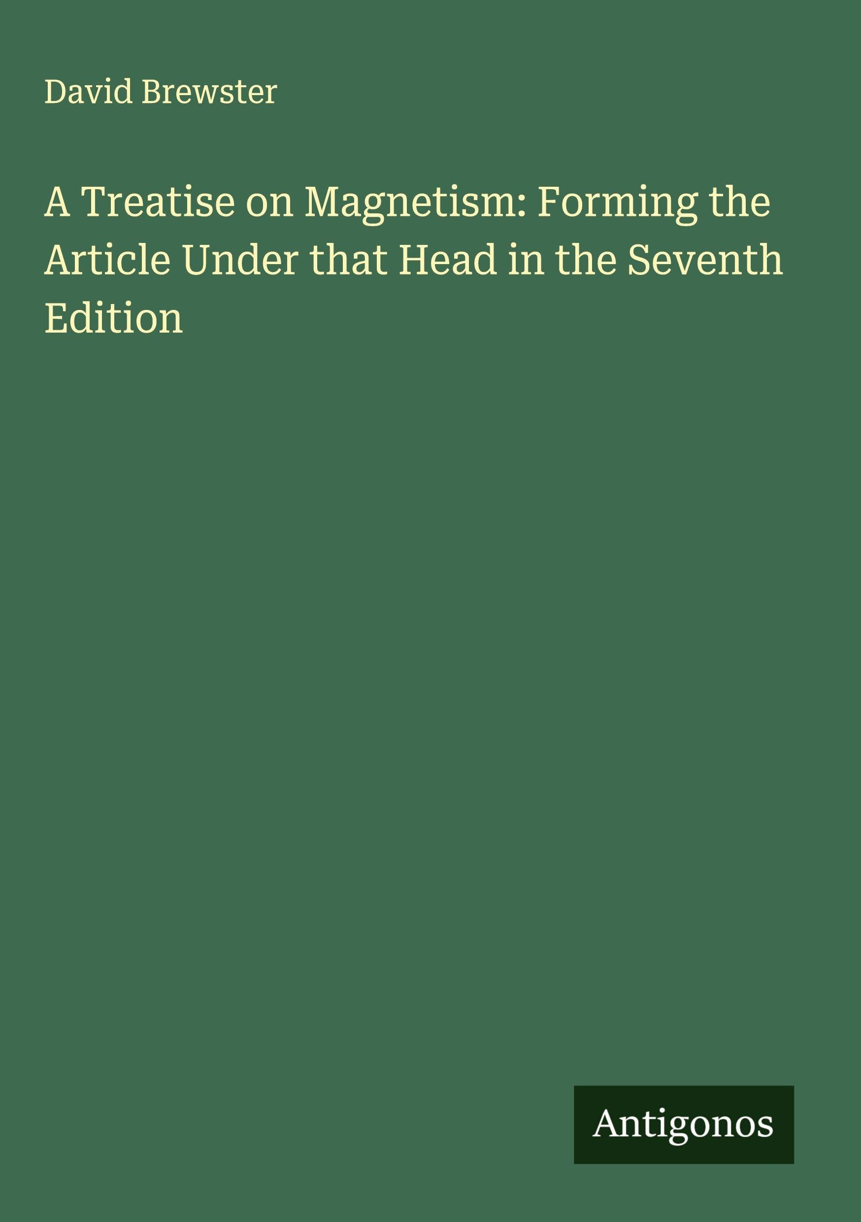 A Treatise on Magnetism: Forming the Article Under that Head in the Seventh Edition