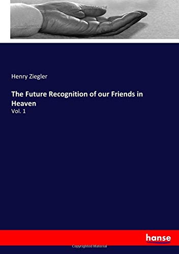 The Future Recognition of our Friends in Heaven: Vol. 1
