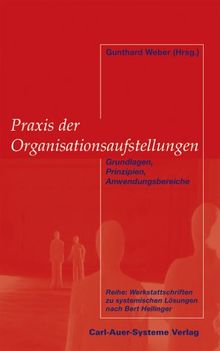 Praxis der Organisationsaufstellungen. Grundlagen, Prinzipien, Anwendungsbereiche