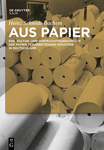 Aus Papier: Eine Kultur- und Wirtschaftsgeschichte der Papier verarbeitenden Industrie in Deutschland