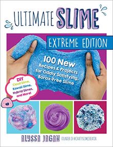 Jagan, A: Ultimate Slime Extreme Edition: 100 New Recipes and Projects for Oddly Satisfying, Borax-Free Slime -- DIY Cloud Slime, Kawaii Slime, Hybrid Slimes, and More!