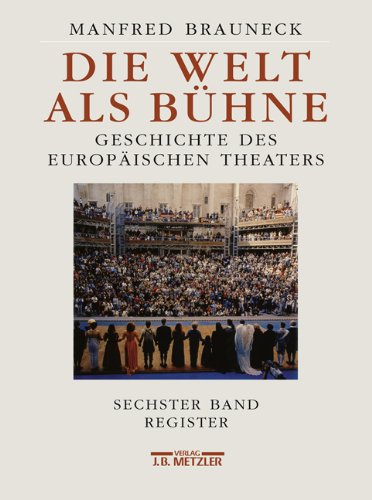 Die Welt als Bühne: Geschichte des europäischen Theaters. Sechster Band: Chronik, Bibliographie, Register