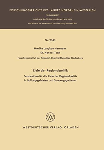 Ziele der Regionalpolitik: Perspektiven für die Ziele der Regionalpolitik in Ballungsgebieten und Streuungsgebieten (Forschungsberichte des Landes Nordrhein-Westfalen)