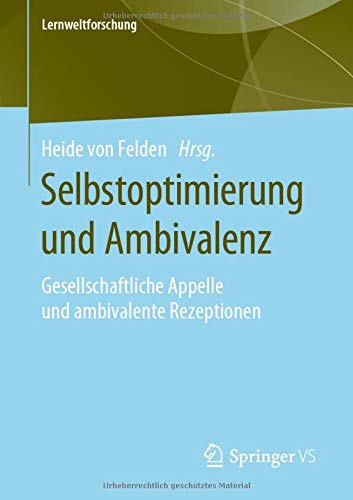 Selbstoptimierung und Ambivalenz: Gesellschaftliche Appelle und ambivalente Rezeptionen (Lernweltforschung (31), Band 31)