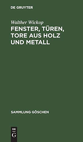 Fenster, Türen, Tore aus Holz und Metall: Eine Anleitung zu ihrer guten Gestaltung, wirtschaftlichen Bemessung und handwerksgerechten Konstruktion (Sammlung Göschen, 1092)