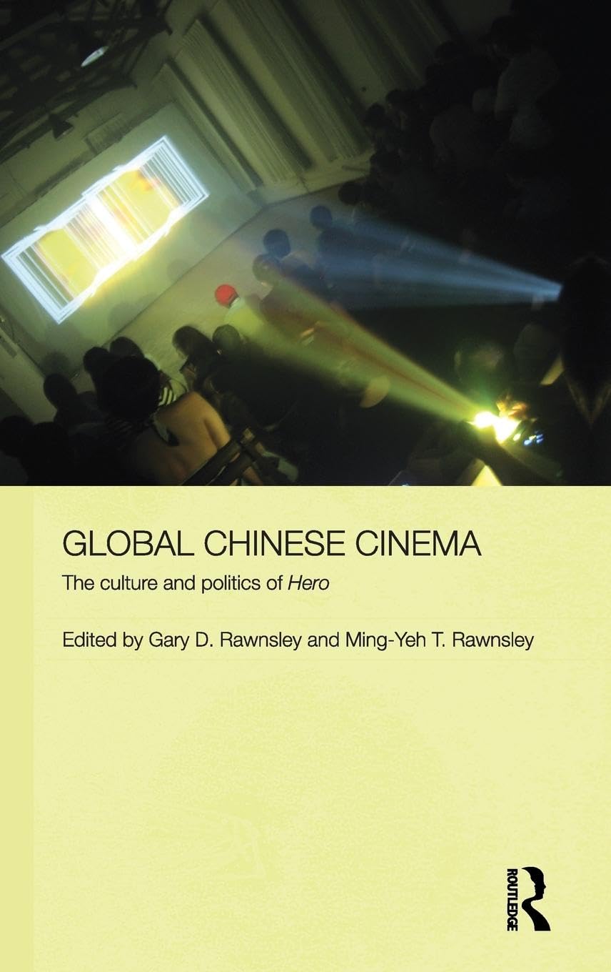 Global Chinese Cinema: The Culture and Politics of 'Hero' (Routledge Media, Culture and Social Change in Asia Series)