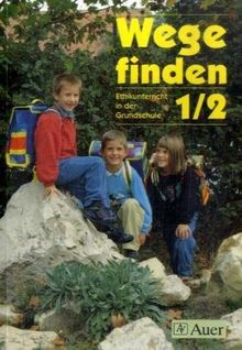 Wege finden - Ethikunterricht in der Grundschule. Ausgabe Neue Rechtschreibung. Ausgabe für Thüringen, Sachsen, Sachsen-Anhalt: Wege finden, Ausgabe ... und Sachsen-Anhalt, 1./2. Jahrgangsstufe