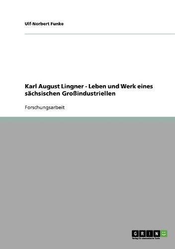 Karl August Lingner. Leben und Werk eines sächsischen Großindustriellen