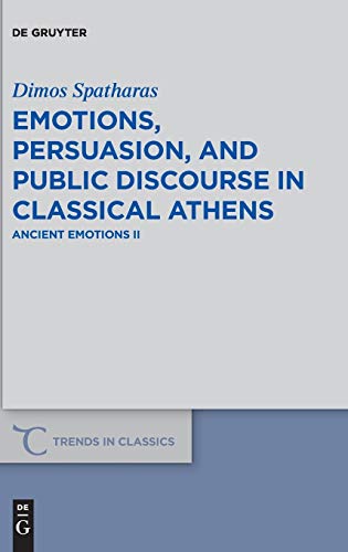 Emotions, persuasion, and public discourse in classical Athens: Ancient Emotions II (Trends in Classics - Supplementary Volumes, Band 83)