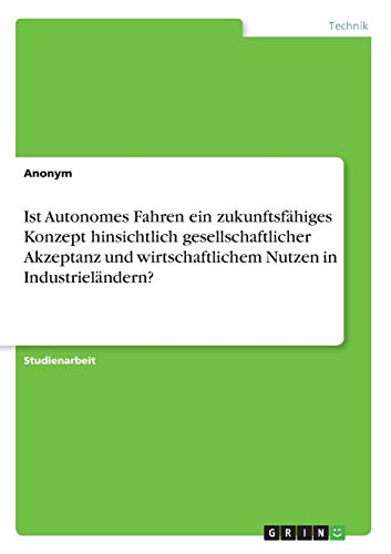 Ist Autonomes Fahren ein zukunftsfähiges Konzept hinsichtlich gesellschaftlicher Akzeptanz und wirtschaftlichem Nutzen in Industrieländern?