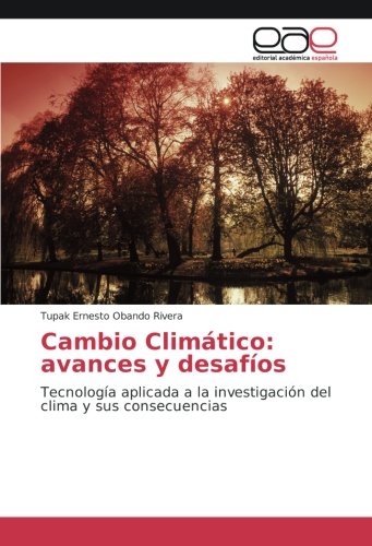 Cambio Climático: avances y desafíos: Tecnología aplicada a la investigación del clima y sus consecuencias