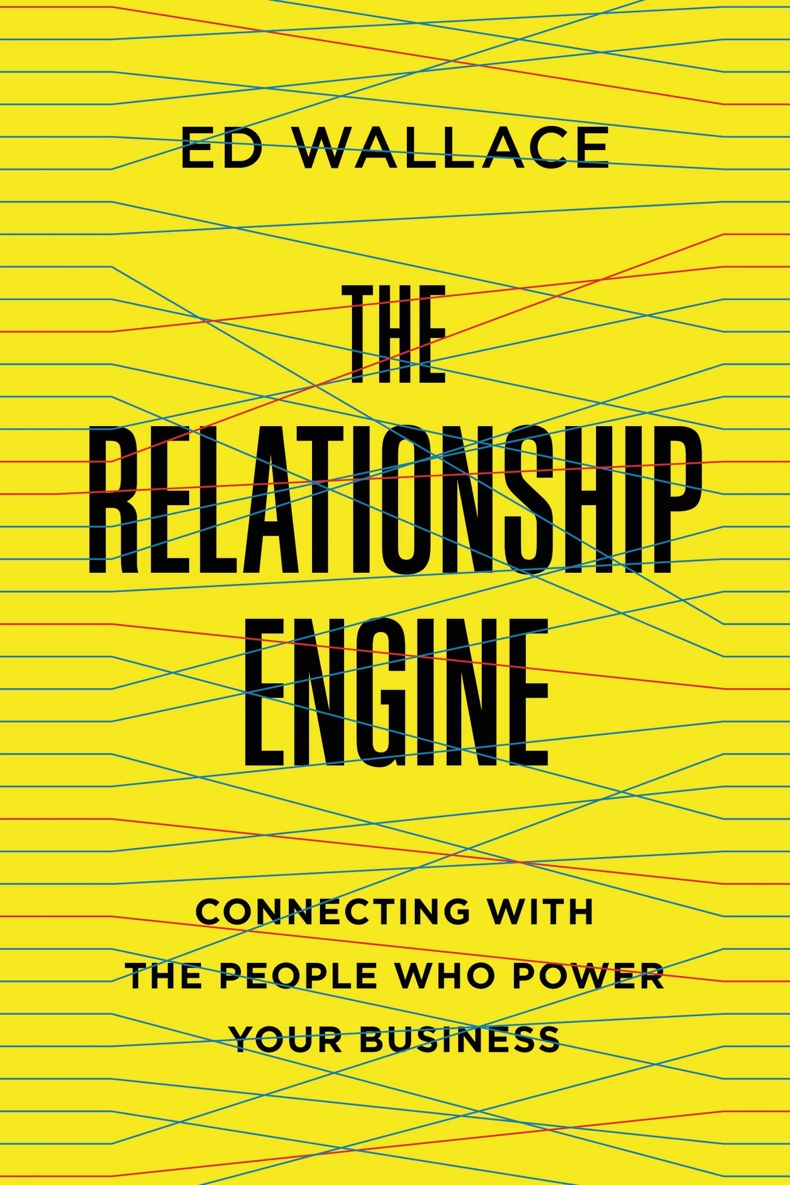 Ed Wallace The Relationship Engine, Connecting With The People Who Power Your Business