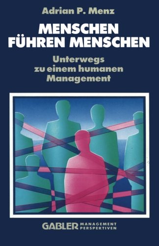 Menschen Führen Menschen: Unterwegs zu einem humanen Management