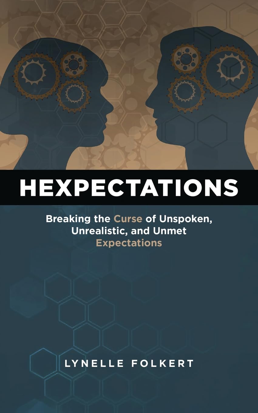 Hexpectations: Breaking the Curse of Unspoken, Unrealistic, and Unmet Expectations