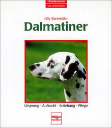 Dalmatiner. Ursprung - Aufzucht - Erziehung - Pflege