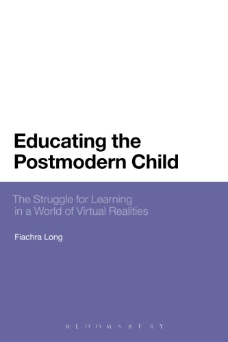 Educating the Postmodern Child: The Struggle For Learning In A World Of Virtual Realities (Bloomsbury Philosophical Studies in Education)