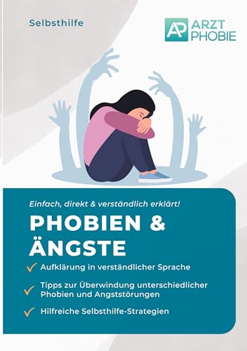 Phobien und Ängste überwinden: Selbsthilfe Ratgeber gegen Phobien und Ängste