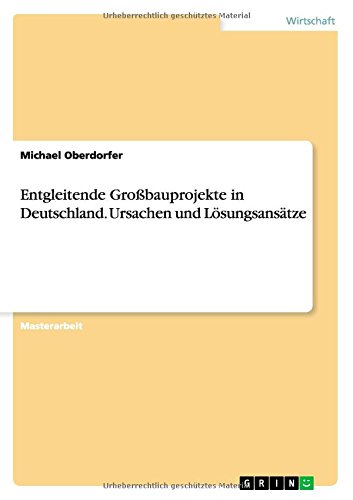 Entgleitende Großbauprojekte in Deutschland. Ursachen und Lösungsansätze