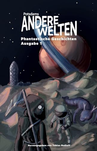 Andere Welten: Phantastische Geschichten, Ausgabe 1: Die Anthologie zur Lesereihe Potsdams Andere Welten – dreizehn Autor:innen aus Fantasy, Science Fiction und Horror in einem Band.