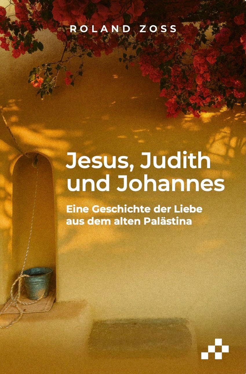Jesus, Judith und Johannes: Eine Geschichte der Liebe aus dem alten Palästina