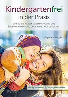 Kindergartenfrei in der Praxis: Wie du als Mutter Selbstbetreuung und Selbstverwirklichung unter einen Hut bekommst