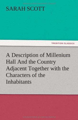 A Description of Millenium Hall And the Country Adjacent Together with the Characters of the Inhabitants and Such Historical Anecdotes and Reflections ... and Lead the Mind to the Love of Virtue