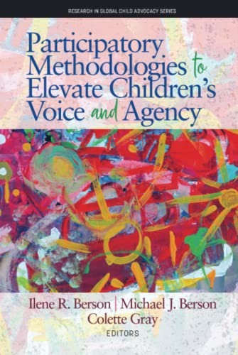 Participatory Methodologies to Elevate Children's Voice and Agency (Research in Global Child Advocacy)