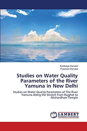 Studies on Water Quality Parameters of the River Yamuna in New Delhi: Studies on Water Quality Parameters of The River Yamuna Along the Stretch from Rajghat to Akshardham Temple