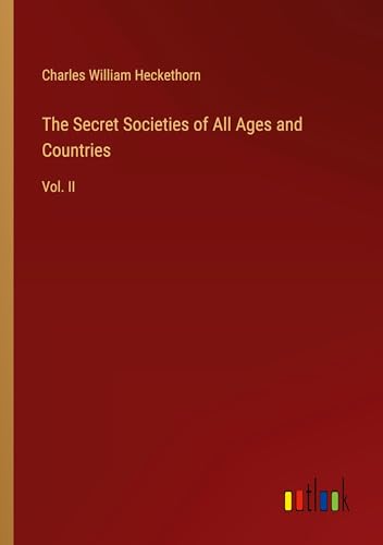 The Secret Societies of All Ages and Countries: Vol. II