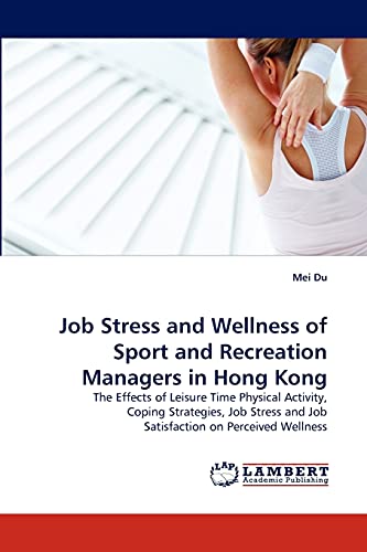 Job Stress and Wellness of Sport and Recreation Managers in Hong Kong: The Effects of Leisure Time Physical Activity, Coping Strategies, Job Stress and Job Satisfaction on Perceived Wellness