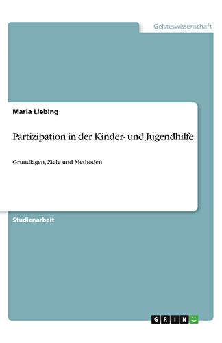 Partizipation in der Kinder- und Jugendhilfe: Grundlagen, Ziele und Methoden
