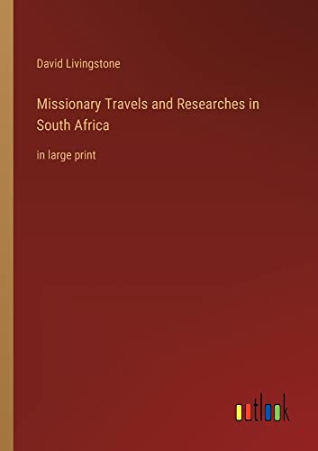 Missionary Travels and Researches in South Africa: in large print